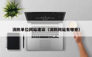 铁岭消防单位网站建设（消防网站有哪些）