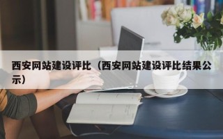 铁岭西安网站建设评比（西安网站建设评比结果公示）